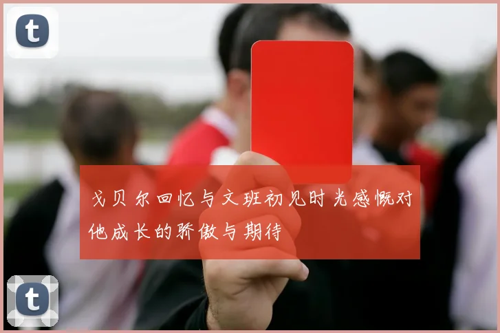 戈贝尔回忆与文班初见时光感慨对他成长的骄傲与期待