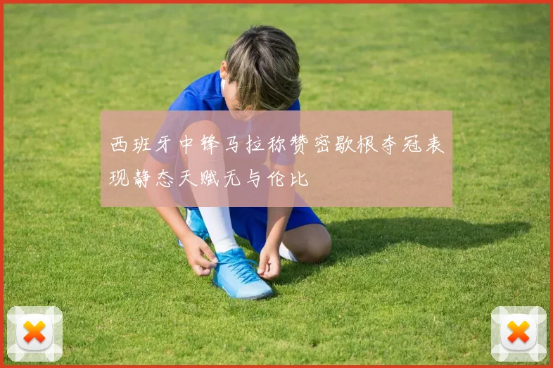 西班牙中锋马拉称赞密歇根夺冠表现静态天赋无与伦比